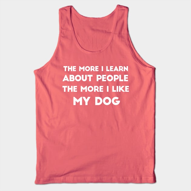 The More I Learn About People, The More I Like My Dog Tank Top by MoviesAndOthers